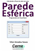 Calculando O Fluxo De Calor Em Uma Parede Esférica Programado Em Visual Basic (eBook, PDF)
