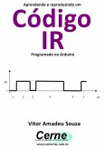 Aprendendo E Reproduzindo Um Código Ir Programado No Arduino (eBook, PDF)