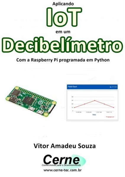 Aplicando Iot Em Um Decibelímetro Com A Raspberry Pi Programada Em Python (eBook, PDF) Aplicando Iot Em Um Decibelímetro Com A Raspberry Pi Programada Em Python (eBook, PDF)