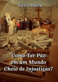 Como Ter Paz Em Um Mundo Cheio De Injustiças? (eBook, ePUB)
