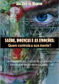 Saúde, Doenças E As Emoções: Quem Controla A Sua Mente? (eBook, PDF)