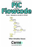 Programando O Pic Usando O Flowcode Parte I - Baseado Na Versão 6 E Pic16f887 (eBook, PDF)