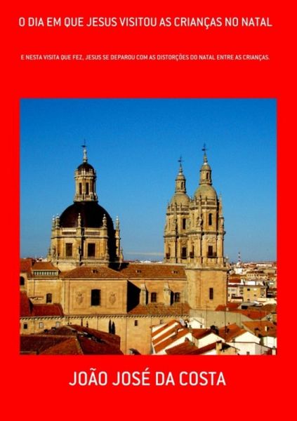 O Dia Em Que Jesus Visitou As Crianças No Natal (eBook, PDF) O Dia Em Que Jesus Visitou As Crianças No Natal (eBook, PDF)