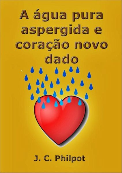 A Água Pura Aspergida E O Coração Novo Dado (eBook, ePUB) A Água Pura Aspergida E O Coração Novo Dado (eBook, ePUB)