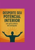 Desperte Seu Potencial Interior (eBook, PDF) Desperte Seu Potencial Interior (eBook, PDF)