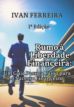 Rumo À Liberdade Financeira: Um Guia Passo A Passo Para O Sucesso Financeiro (eBook, ePUB) Cover Rumo À Liberdade Financeira: Um Guia Passo A Passo Para O Sucesso Financeiro (eBook, ePUB)