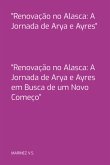 "renovação No Alasca: A Jornada De Arya E Ayres" (eBook, ePUB) "renovação No Alasca: A Jornada De Arya E Ayres" (eBook, ePUB)