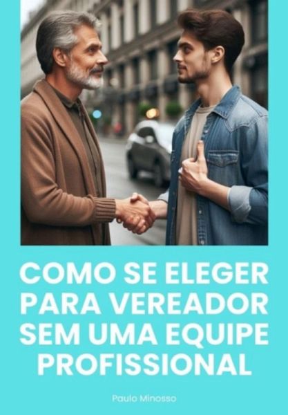Como Se Eleger Para Vereador Sem Uma Equipe Profissional (eBook, ePUB)