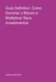 Guia Definitivo: Como Dominar O Bitcoin E Multiplicar Seus Investimentos (eBook, PDF)
