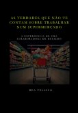 As Verdades Que Não Te Contam Sobre Trabalhar Num Supermercado (eBook, PDF) As Verdades Que Não Te Contam Sobre Trabalhar Num Supermercado (eBook, PDF)