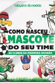 Como Nasceu O Mascote Do Seu Time (eBook, ePUB)