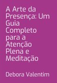 A Arte Da Presença: Um Guia Completo Para A Atenção Plena E Meditação (eBook, PDF)
