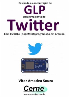 Enviando A Concentração De Glp Para Uma Conta Do Twitter Com Esp8266 (nodemcu) Programado Em Arduino (eBook, PDF) - Souza, Vitor Amadeu
