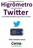 Enviando A Medição De Um Higrômetro Para Uma Conta Do Twitter Com Esp8266 (nodemcu) Programado Em Arduino (eBook, PDF)