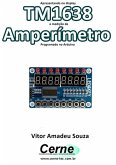 Apresentando No Display Tm1638 A Medição De Amperímetro Programado No Arduino (eBook, PDF)