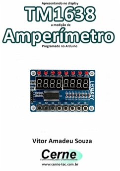 Apresentando No Display Tm1638 A Medição De Amperímetro Programado No Arduino (eBook, PDF) - Souza, Vitor Amadeu