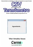 Desenvolvendo Um Datalogger Em Vc# E Armazenando No Arquivo Formato Csv Para Monitoramento De Termômetro Usando O Esp8266 (nodemcu) Programado Em Lua (eBook, PDF)