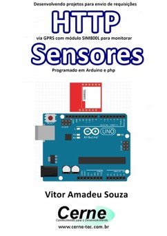 Desenvolvendo Projetos Para Envio De Requisições Http Via Gprs Com Módulo Sim800l Para Monitorar Sensores Programado Em Arduino E Php (eBook, PDF) - Souza, Vitor Amadeu