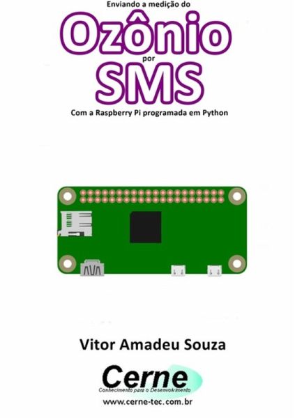 Enviando A Medição Do Ozônio Por Sms Com A Raspberry Pi Programada Em Python (eBook, PDF) Enviando A Medição Do Ozônio Por Sms Com A Raspberry Pi Programada Em Python (eBook, PDF)