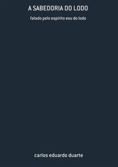 A Sabedoria Do Lodo (eBook, ePUB) - Duarte, Carlos Eduardo A Sabedoria Do Lodo (eBook, ePUB) - Duarte, Carlos Eduardo