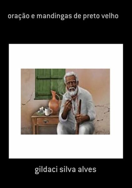 Oração E Mandingas De Preto Velho (eBook, ePUB) Oração E Mandingas De Preto Velho (eBook, ePUB)