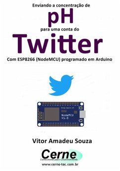 Enviando A Concentração De Ph Para Uma Conta Do Twitter Com Esp8266 (nodemcu) Programado Em Arduino (eBook, PDF) - Souza, Vitor Amadeu
