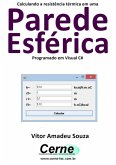 Calculando A Resistência Térmica Em Uma Parede Esférica Programado Em Visual C# (eBook, PDF)