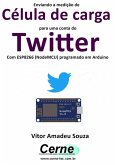 Enviando A Medição De Célula De Carga Para Uma Conta Do Twitter Com Esp8266 (nodemcu) Programado Em Arduino (eBook, PDF)