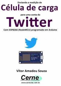 Enviando A Medição De Célula De Carga Para Uma Conta Do Twitter Com Esp8266 (nodemcu) Programado Em Arduino (eBook, PDF) - Souza, Vitor Amadeu