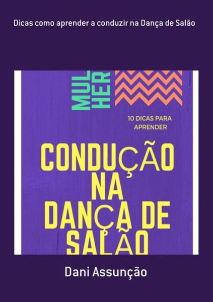 Dicas Como Aprender A Conduzir Na Dança De Salão (eBook, ePUB) Dicas Como Aprender A Conduzir Na Dança De Salão (eBook, ePUB)