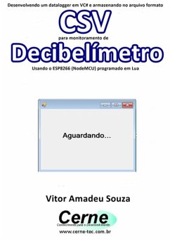 Cover Desenvolvendo Um Datalogger Em Vc# E Armazenando No Arquivo Formato Csv Para Monitoramento De Decibelímetro Usando O Esp8266 (nodemcu) Programado Em Lua (eBook, PDF)
