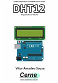 Lendo Temperatura E Umidade Com O Sensor Dht12 Programado No Arduino (eBook, PDF)