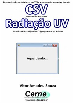Desenvolvendo Um Datalogger Em Vc# E Armazenando No Arquivo Formato Csv Para Monitoramento De Radiação Uv Usando O Esp8266 (nodemcu) Programado No Arduino (eBook, PDF) - Souza, Vitor Amadeu