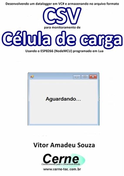 Desenvolvendo Um Datalogger Em Vc# E Armazenando No Arquivo Formato Csv Para Monitoramento De Célula De Carga Usando O Esp8266 (nodemcu) Programado Em Lua (eBook, PDF) Desenvolvendo Um Datalogger Em Vc# E Armazenando No Arquivo Formato Csv Para Monitoramento De Célula De Carga Usando O Esp8266 (nodemcu) Programado Em Lua (eBook, PDF)