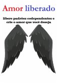 Amor Liberado Libere Padrões Codependentes E Crie O Amor Que Você Deseja (eBook, ePUB)