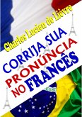 Corrija Sua Pronúncia No Francês (eBook, PDF) Corrija Sua Pronúncia No Francês (eBook, PDF)