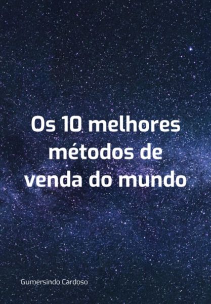 Os 10 Melhores Métodos De Venda Do Mundo (eBook, ePUB)