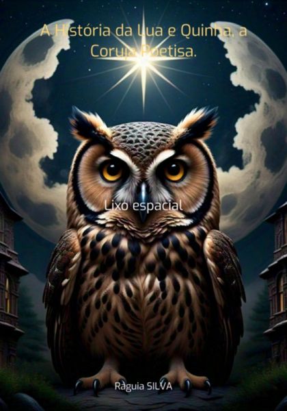 A História Da Lua E Quinha, A Coruja Poetisa. (eBook, ePUB) A História Da Lua E Quinha, A Coruja Poetisa. (eBook, ePUB)
