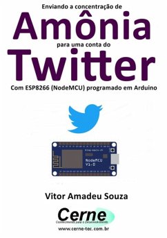 Enviando A Concentração De Amônia Para Uma Conta Do Twitter Com Esp8266 (nodemcu) Programado Em Arduino (eBook, PDF) - Souza, Vitor Amadeu