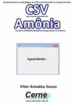 Desenvolvendo Um Datalogger Em Vc# E Armazenando No Arquivo Formato Csv Para Monitorar Concentração De Amônia Usando O Esp8266 (nodemcu) Programado No Arduino (eBook, PDF) - Souza, Vitor Amadeu