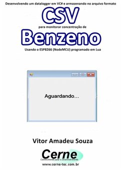 Desenvolvendo Um Datalogger Em Vc# E Armazenando No Arquivo Formato Csv Para Monitorar Concentração De Benzeno Usando O Esp8266 (nodemcu) Programado Em Lua (eBook, PDF) - Souza, Vitor Amadeu