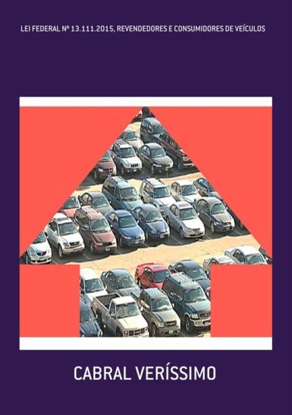 Lei Federal Nº 13.111.2015, Revendedores E Consumidores De Veículos (eBook, ePUB) Lei Federal Nº 13.111.2015, Revendedores E Consumidores De Veículos (eBook, ePUB)