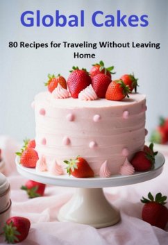 Cover Global Cakes: 80 Recipes For Traveling Without Leaving Home (eBook, ePUB)