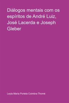 Diálogos Mentais Com Os Espíritos De André Luiz, José Lacerda E Joseph Gleber (eBook, PDF) - Thomé, Leyla Maria Portela Coimbra