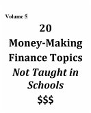 Volume 5 - 20 Money-Making Finance Topics Not Taught in Schools (Vol 5, #5) (eBook, ePUB) Volume 5 - 20 Money-Making Finance Topics Not Taught in Schools (Vol 5, #5) (eBook, ePUB)