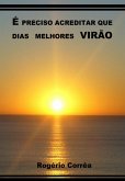 É Preciso Acreditar Que Dias Melhores Virão (eBook, ePUB) É Preciso Acreditar Que Dias Melhores Virão (eBook, ePUB)
