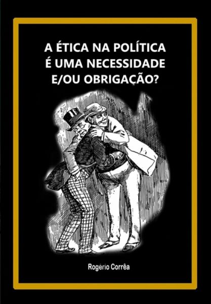 A Ética Na Política É Uma Necessidade E/ou Obrigação? (eBook, ePUB)