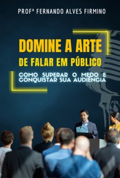 Cover Domine A Arte De Falar Em Público: Como Superar O Medo E Conquistar Sua Audiência (eBook, ePUB)