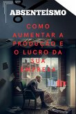 Absenteísmo, Como Aumentar Os Lucros Da Empresa (eBook, ePUB)