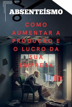 Absenteísmo, Como Aumentar Os Lucros Da Empresa (eBook, ePUB) - Monteiro, Sandro